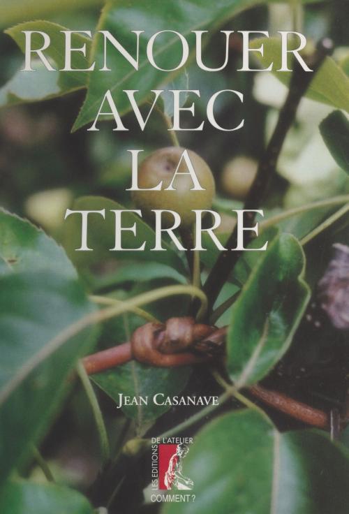 Cover of the book Renouer avec la terre by Jean Casanave, Éditions de l'Atelier (réédition numérique FeniXX)