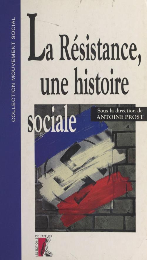 Cover of the book La Résistance, une histoire sociale by Collectif, Antoine Prost, Éditions de l'Atelier (réédition numérique FeniXX)