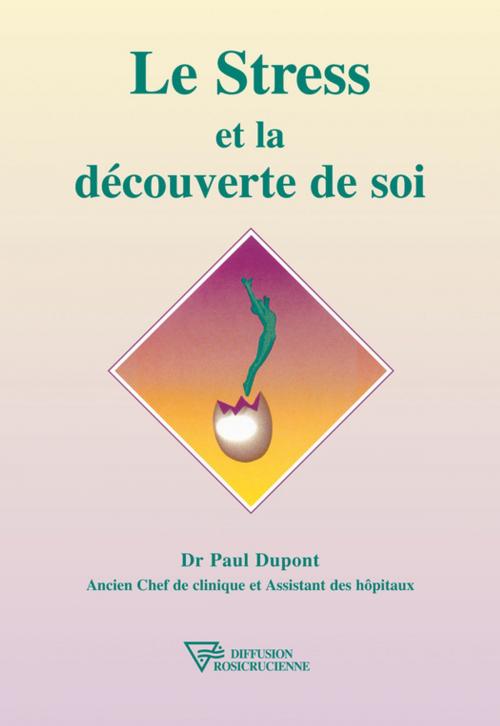 Cover of the book Le Stress et la découverte de soi by Dr. Paul Dupont, Diffusion rosicrucienne