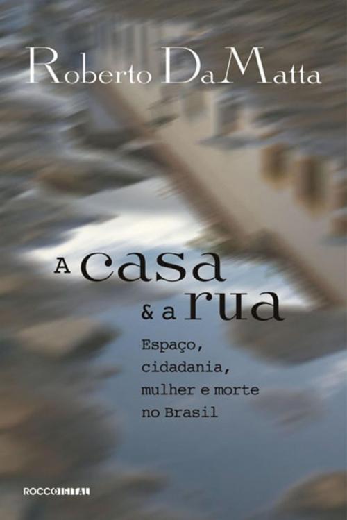 Cover of the book A casa e a rua by Roberto DaMatta, Rocco Digital