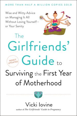 Cover of the book The Girlfriends' Guide to Surviving the First Year of Motherhood by Jennie Garth, Emily Heckman