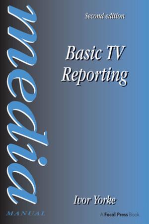 Cover of the book Basic TV Reporting by Anthony Morrison, Julia Renton, Hazel Dunn, Steve Williams, Richard Bentall