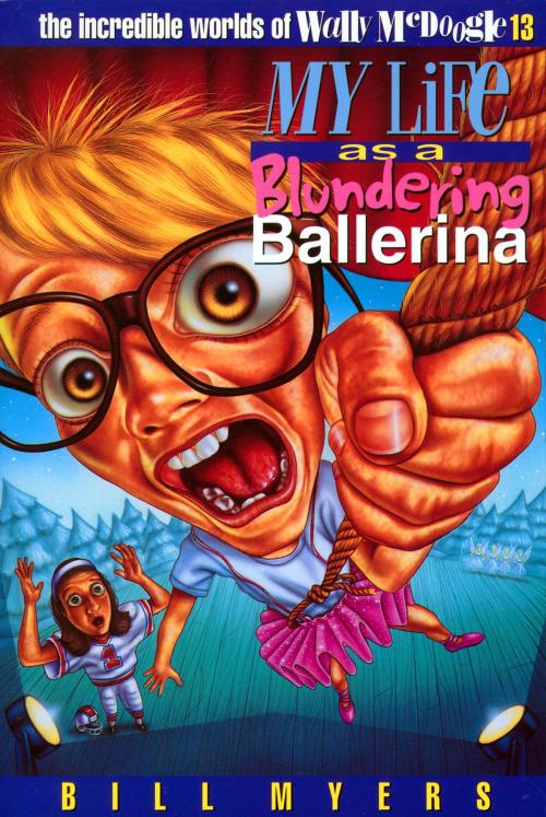 Cover of the book My Life as a Blundering Ballerina by Bill Myers, Thomas Nelson