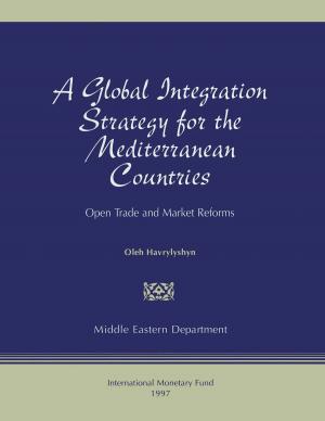Cover of the book A Global Integration Strategy for the Mediterranean Countries: Open Trade and Market Reforms by International Monetary Fund