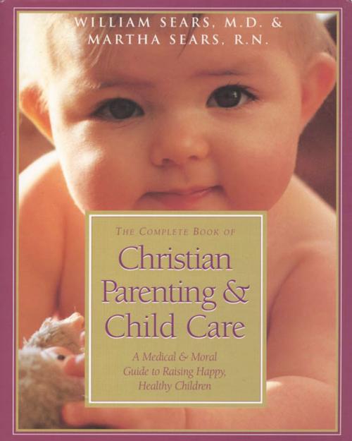 Cover of the book The Complete Book of Christian Parenting and Child Care by Martha Sears, William Sears, B&H Publishing Group