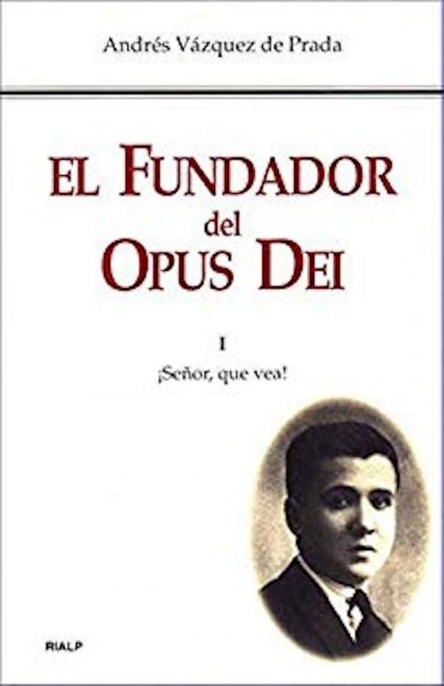 Cover of the book El Fundador del Opus Dei. I. ¡Señor, que vea! by Andrés Vázquez de Prada, Ediciones Rialp