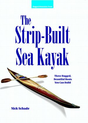 Cover of the book The Strip-Built Sea Kayak: Three Rugged, Beautiful Boats You Can Build by Douglas L. Perry
