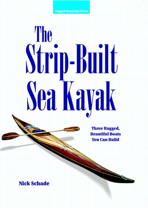 Cover of the book The Strip-Built Sea Kayak: Three Rugged, Beautiful Boats You Can Build by Nick Schade, McGraw-Hill Education