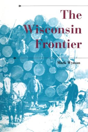 Cover of the book The Wisconsin Frontier by Otis R. Bowen