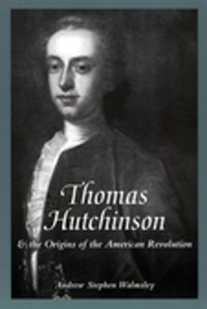 Cover of the book Thomas Hutchinson and the Origins of the American Revolution by Ahmad Faris al-Shidyaq, Humphrey Davies