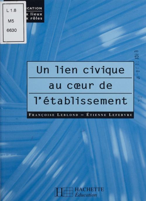Cover of the book Un lien civique au coeur de l'établissement by Françoise Leblond, Etienne Lefebvre, Hachette Éducation (réédition numérique FeniXX)