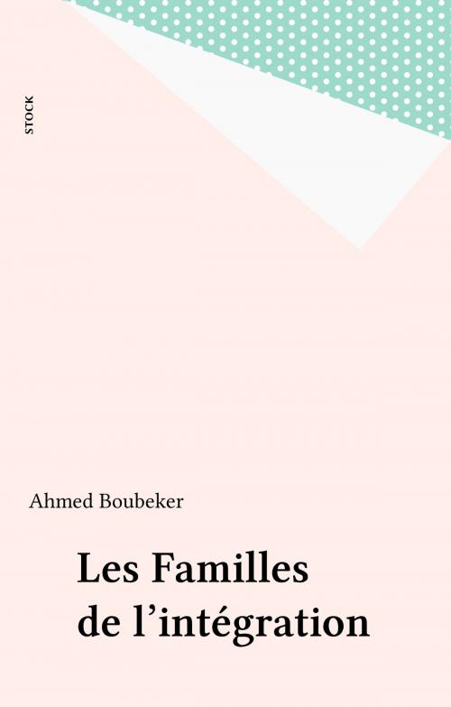 Cover of the book Les Familles de l'intégration by Ahmed Boubeker, Stock (réédition numérique FeniXX)