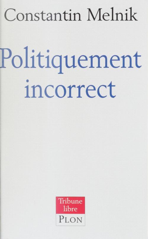 Cover of the book Politiquement incorrect by Constantin Melnik, Plon (réédition numérique FeniXX)