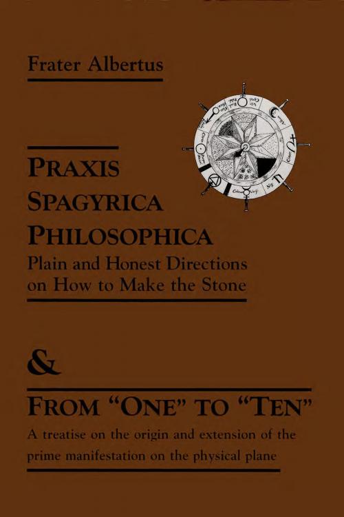 Cover of the book Praxis Spagyrica Philosophica Ot Plain and Honest Directions on How to Make the Stone by Frater Albertus, Red Wheel Weiser