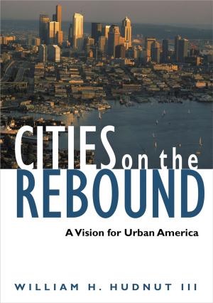 Cover of the book Cities on the Rebound: A Vision for Urban America by Lawrence O. Houstoun Jr., Howard Kozloff