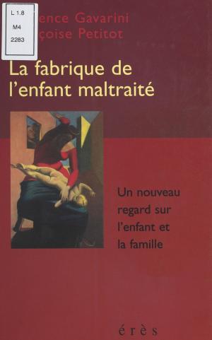 Cover of the book La Fabrique de l'enfant maltraité : Un nouveau regard sur l'enfant et la famille by Anne Nixon