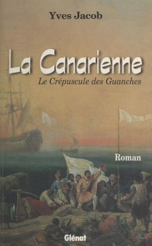 Cover of the book La Canarienne : Le Crépuscule des Guanches by Celeste Chaney