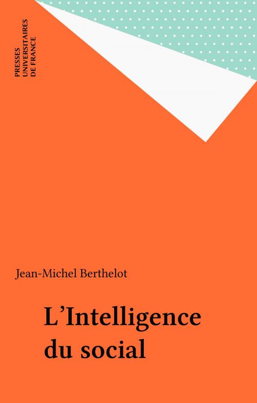 Cover of the book L'Intelligence du social by Jean-Michel Berthelot, Presses universitaires de France (réédition numérique FeniXX)