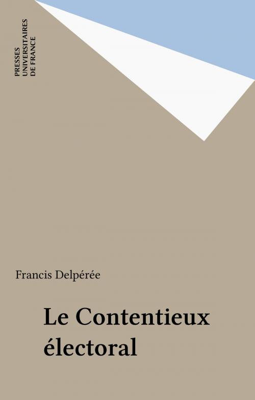 Cover of the book Le Contentieux électoral by Francis Delpérée, Presses universitaires de France (réédition numérique FeniXX)