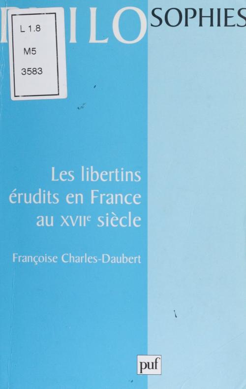 Cover of the book Les Libertins érudits en France au XVIIe siècle by Françoise Charles-Daubert, Presses universitaires de France (réédition numérique FeniXX)