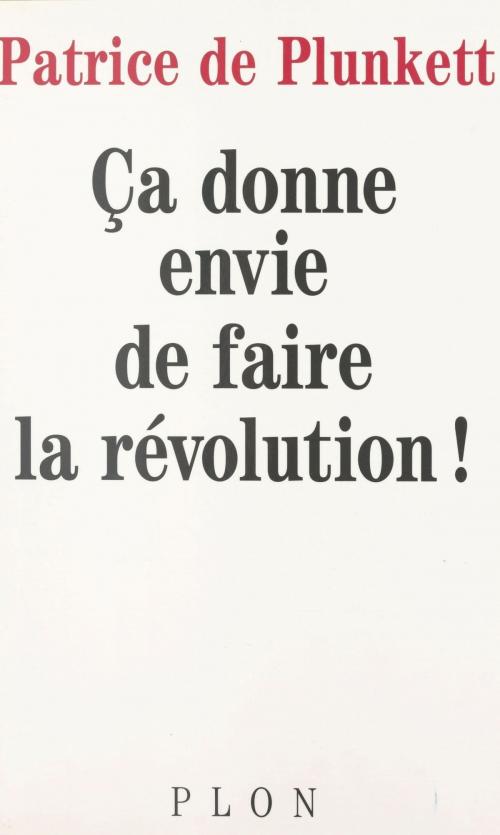 Cover of the book Ça donne envie de faire la révolution by Patrice de Plunkett, Plon (réédition numérique FeniXX)