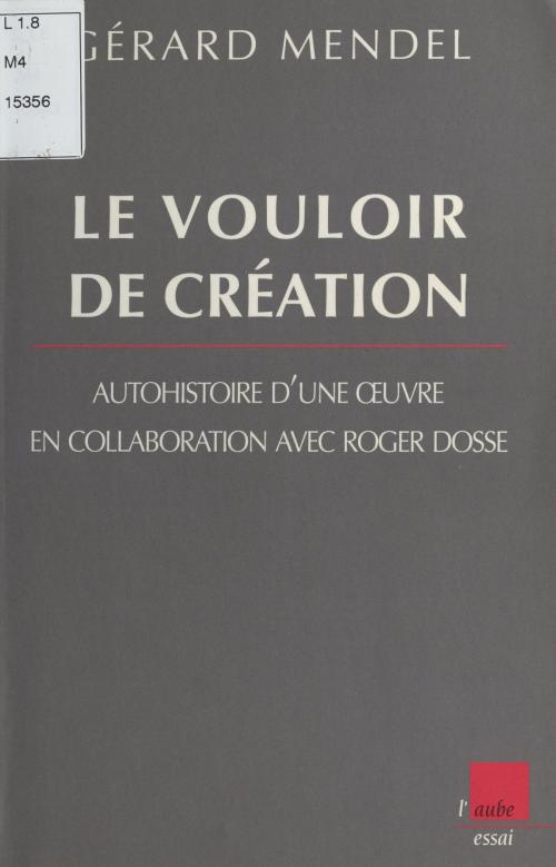 Cover of the book Le Vouloir de la création : Entretiens avec Roger Dosse by Gérard Mendel, Roger Dosse, FeniXX réédition numérique