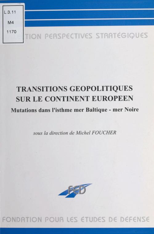 Cover of the book Transitions géopolitiques sur le continent européen : mutations dans l'isthme mer Baltique-mer Noire by Michel Foucher, FeniXX réédition numérique