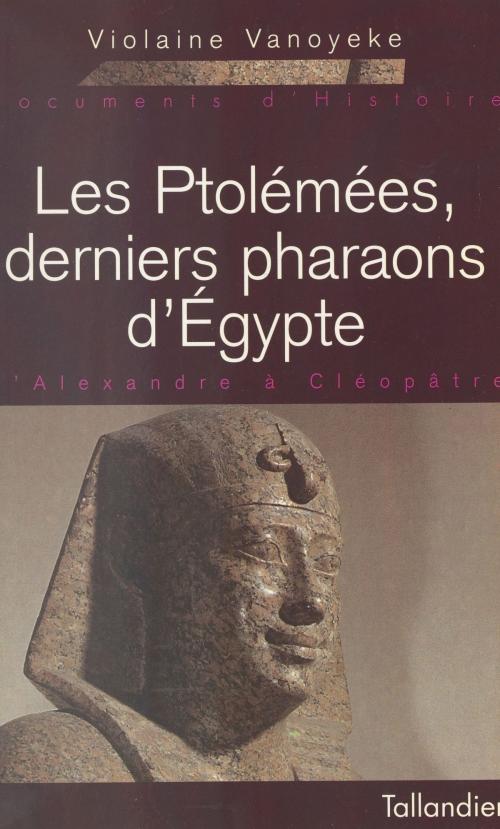Cover of the book Les Ptolémées, derniers pharaons d'Égypte : d'Alexandre à Cléopâtre by Violaine Vanoyeke, FeniXX réédition numérique