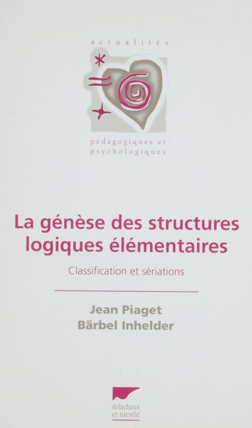Cover of the book La Genèse des structures logiques élémentaires by Jean Piaget, Bärbel Inhelder, Delachaux et Niestlé (réédition numérique FeniXX)