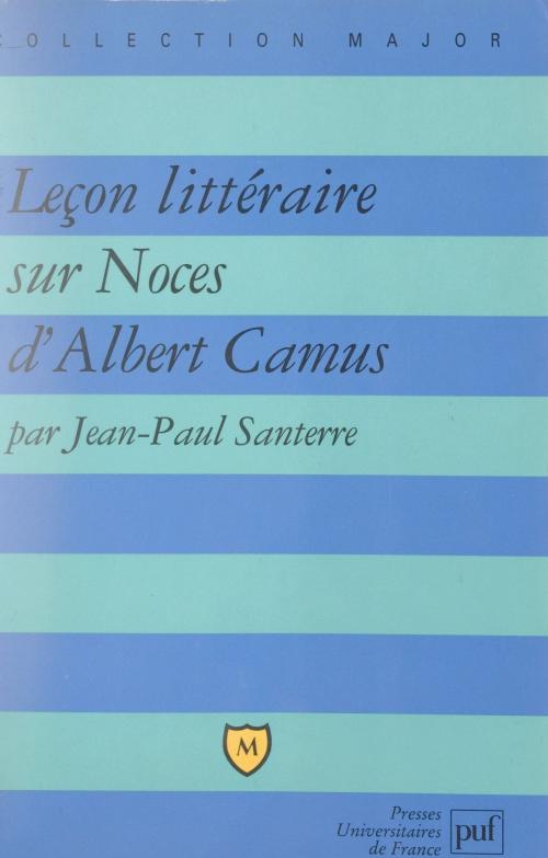 Cover of the book Leçon littéraire sur Noces, d'Albert Camus by Jean-Paul Santerre, Pascal Gauchon, Marie-Claire Kerbrat, (Presses universitaires de France) réédition numérique FeniXX