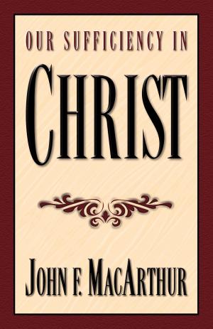 Cover of the book Our Sufficiency in Christ by John Chrysostom, Thomas Aquinas, Girolamo Savonarola, Justin Martyr, Peter Abelard, Raymond Lull