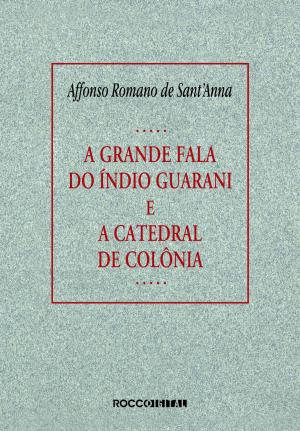Cover of the book A grande fala do índio guarani e A catedral de colônia by Silviano Santiago