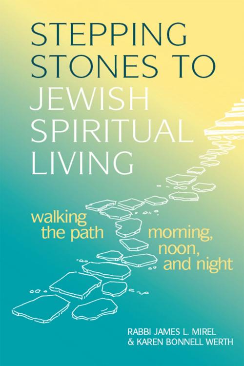 Cover of the book Stepping Stones to Jewish Spiritual Living: Walking the Path Morning, Noon, and Night by Rabbi James L. Mirel, Karen Bonnell Werth, Jewish Lights Publishing