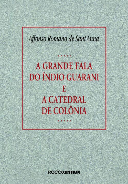 Cover of the book A grande fala do índio guarani e A catedral de colônia by Affonso Romano de Sant'Anna, Rocco Digital