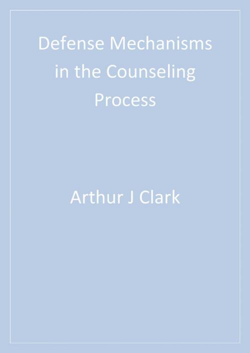Cover of the book Defense Mechanisms in the Counseling Process by Arthur J. Clark, SAGE Publications