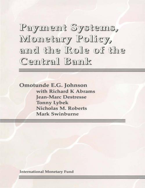 Cover of the book Payment Systems, Monetary Policy and the Role of the Central Bank by Omotunde Mr. Johnson, Jean-Marc Mr. Destresse, Nicholas Mr. Roberts, Mark Mr. Swinburne, Tonny Mr. Lybek, Richard Mr. Abrams, INTERNATIONAL MONETARY FUND