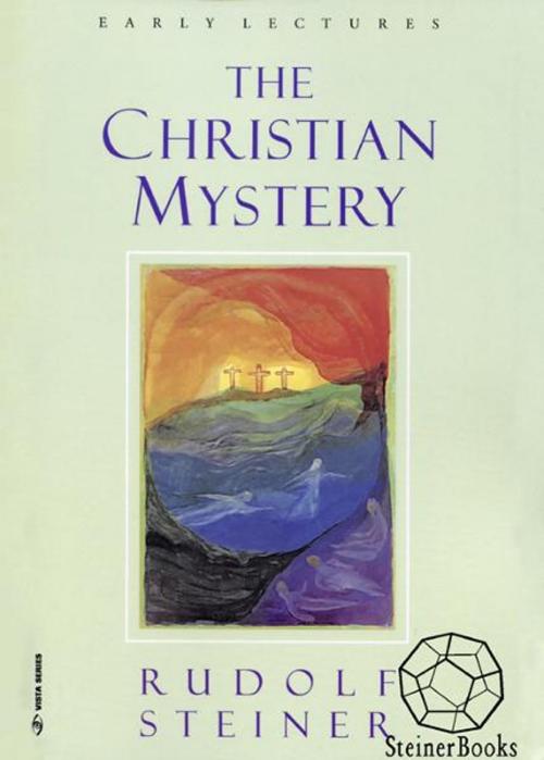 Cover of the book The Christian Mystery: Early Lectures by Rudolf Steiner, Christopher Bamford, Steinerbooks