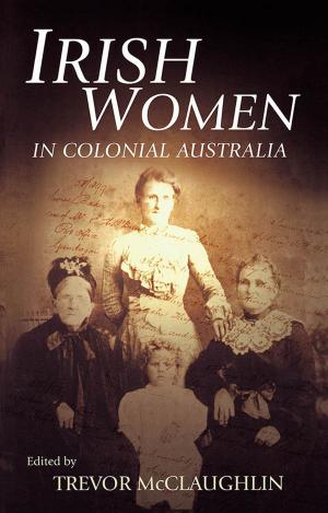 Cover of the book Irish Women in Colonial Australia by Damian Farrow, Justin Kemp