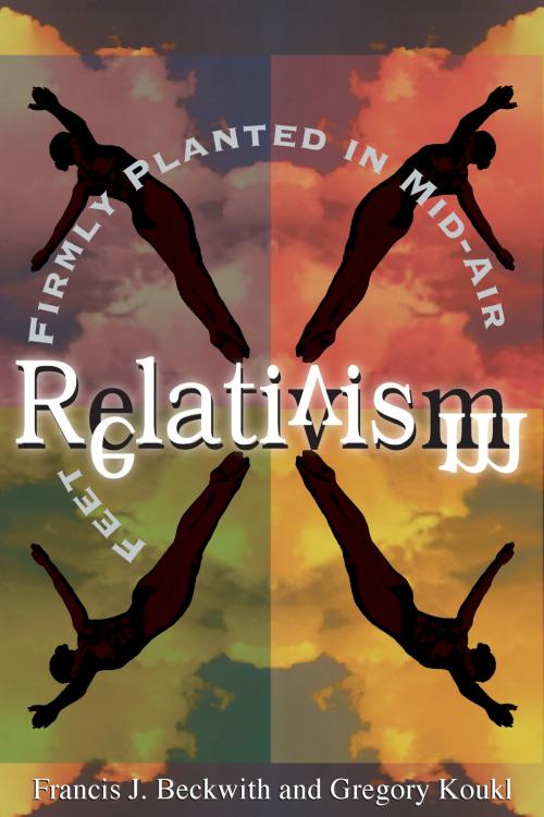 Cover of the book Relativism by Francis J. Beckwith, Gregory Koukl, Baker Publishing Group