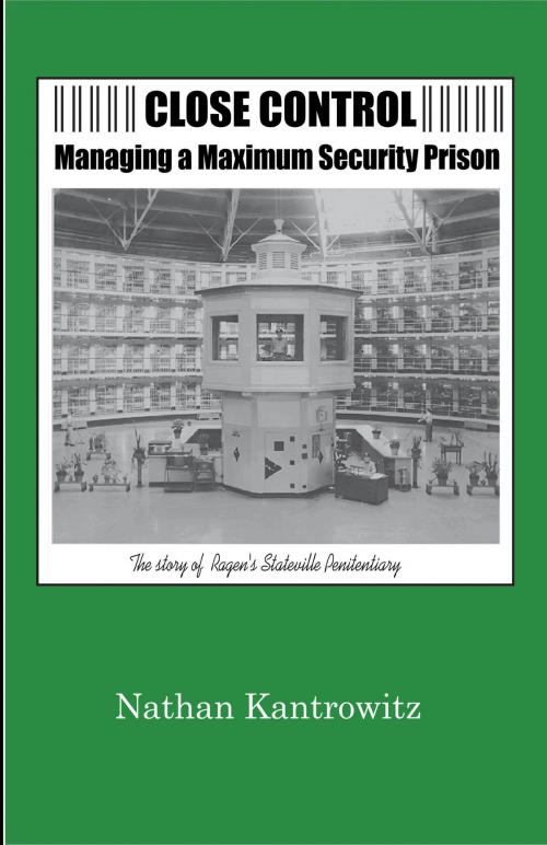 Cover of the book Close Control: Managing a Maximum Security Prison by Nathan Kantrowitz, BookBaby