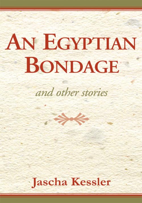 Cover of the book An Egyptian Bondage and Other Stories by Jascha Kessler, Xlibris US