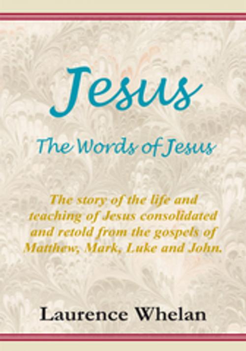 Cover of the book Jesus the Words of Jesus by Laurence Whelan, Xlibris US