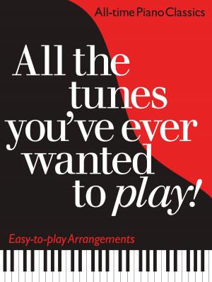 Cover of the book All the Tunes You've Ever Wanted to Play: All-time Piano Classics : Easy-to-play Arrangements by Mac Randall