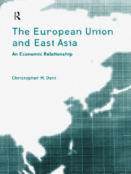 Cover of the book The European Union and East Asia by Christopher M. Dent, Taylor and Francis