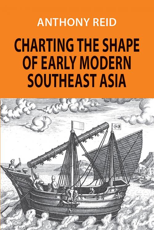 Cover of the book Charting the Shape of Early Modern Southeast Asia by Anthony Reid, Silkworm Books