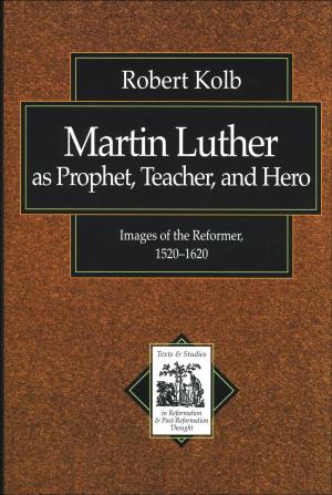 Cover of the book Martin Luther as Prophet, Teacher, and Hero (Texts and Studies in Reformation and Post-Reformation Thought) by LaTan Roland Murphy