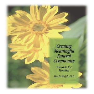 Cover of the book Creating Meaningful Funeral Ceremonies: A Guide for Families by Kirby J. Duvall, MD, Alan D. Wolfelt, PhD
