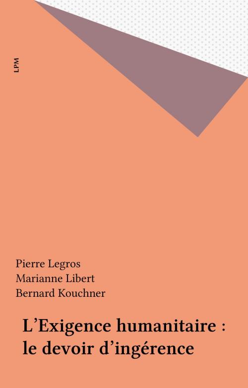 Cover of the book L'Exigence humanitaire : le devoir d'ingérence by Pierre Legros, Marianne Libert, Bernard Kouchner, FeniXX réédition numérique