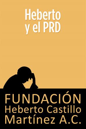 Cover of the book Heberto y el PRD by Fundación Heberto Castillo Martínez AC, María Teresa Juárez de Castillo, Dr. Enrique Semo Calev