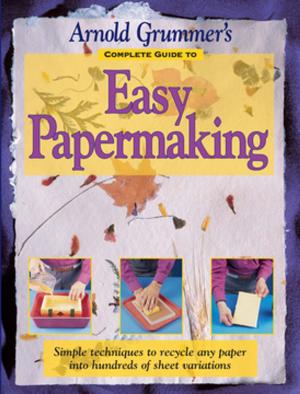 Cover of the book Arnold Grummer's Complete Guide to Easy Papermaking by Ron Kowalke